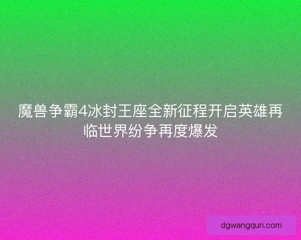 魔兽争霸4冰封王座全新征程开启英雄再临世界纷争再度爆发